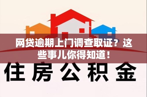 进贤网贷逾期上门调查取证？这些事儿你得知道！