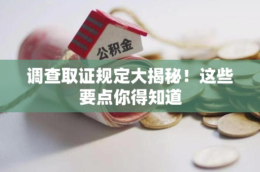 进贤调查取证规定大揭秘!这些要点你得知道 进贤调查取证规定大揭秘!这些要点你得知道