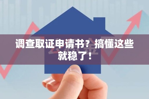 进贤调查取证申请书？搞懂这些就稳了！