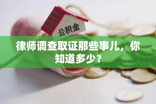 进贤律师调查取证那些事儿，你知道多少？