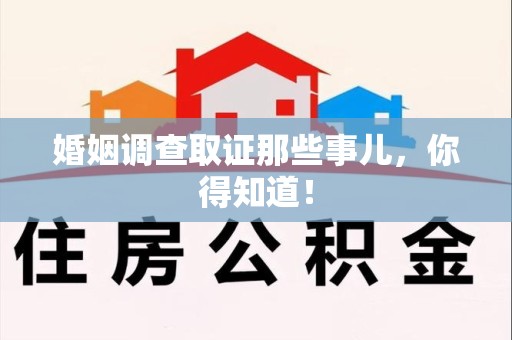 进贤婚姻调查取证那些事儿，你得知道！