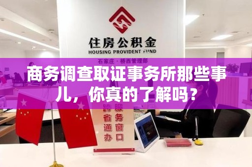 进贤商务调查取证事务所那些事儿，你真的了解吗？
