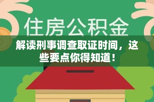 进贤解读刑事调查取证时间，这些要点你得知道！