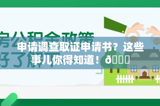 进贤申请调查取证申请书？这些事儿你得知道！😎