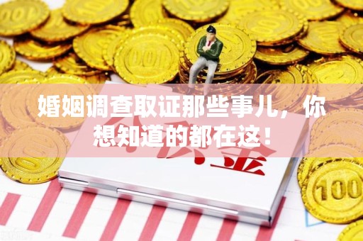 进贤婚姻调查取证那些事儿，你想知道的都在这！