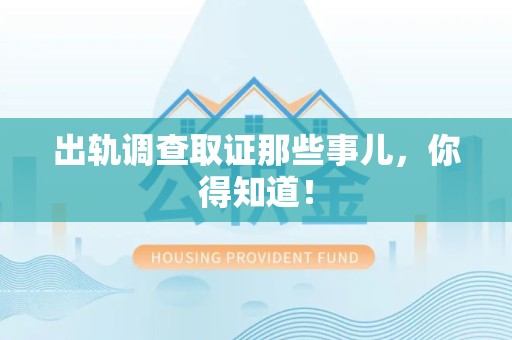 进贤出轨调查取证那些事儿，你得知道！