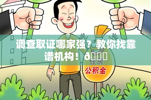 进贤调查取证哪家强？教你找靠谱机构！😎