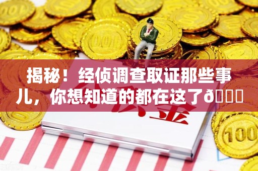 进贤揭秘！经侦调查取证那些事儿，你想知道的都在这了😎