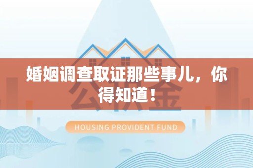 进贤婚姻调查取证那些事儿，你得知道！