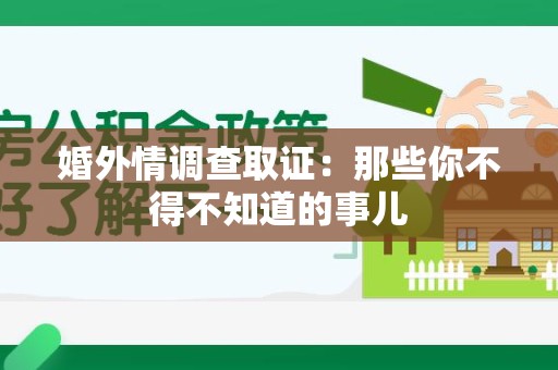 进贤婚外情调查取证：那些你不得不知道的事儿