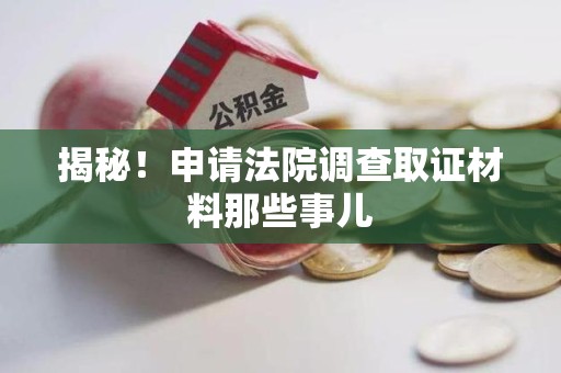 进贤揭秘！申请法院调查取证材料那些事儿
