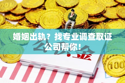 进贤婚姻出轨？找专业调查取证公司帮你！
