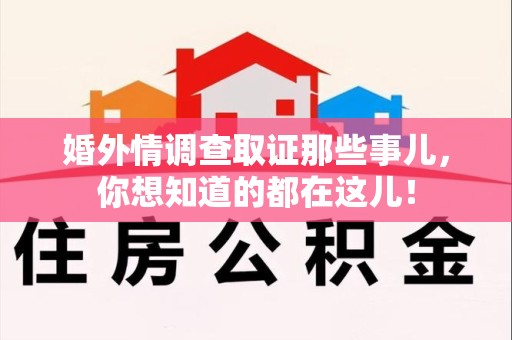 进贤婚外情调查取证那些事儿，你想知道的都在这儿！