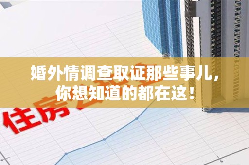 进贤婚外情调查取证那些事儿，你想知道的都在这！