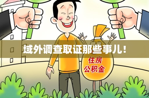 进贤域外调查取证那些事儿！