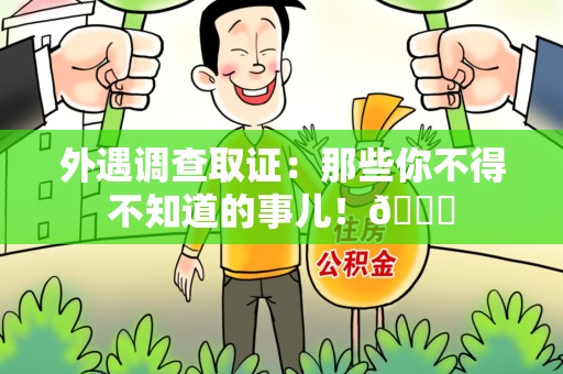 进贤外遇调查取证：那些你不得不知道的事儿！😎