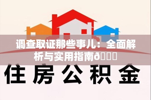 进贤调查取证那些事儿：全面解析与实用指南😎