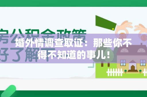 进贤婚外情调查取证：那些你不得不知道的事儿！