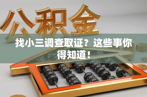 进贤找小三调查取证？这些事你得知道！