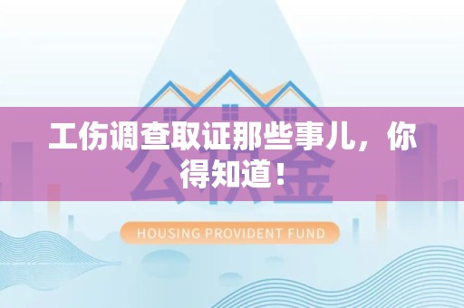 进贤工伤调查取证那些事儿，你得知道！