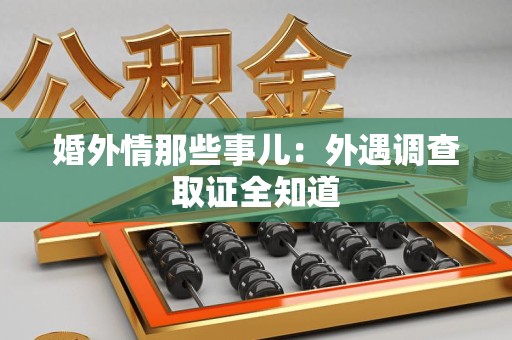 进贤婚外情那些事儿：外遇调查取证全知道