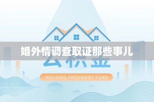 进贤婚外情调查取证那些事儿