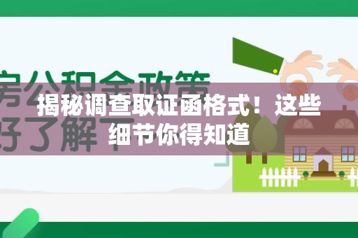进贤揭秘调查取证函格式！这些细节你得知道